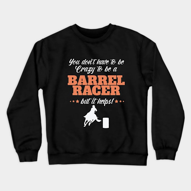 Barrel Racing - You Dont Have To Be Crazy To Be A Barrel Racer Crewneck Sweatshirt by Kudostees